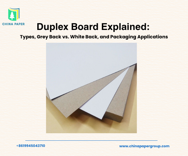 Duplex Board Explained: Types, Grey Back vs. White Back, and Packaging Applications