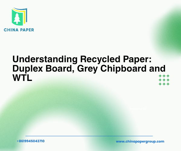 Understanding Recycled Paper: Duplex Board, Grey Chipboard and WTL