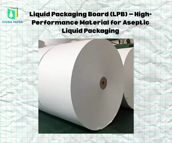 Liquid Packaging Board (LPB) — High-Performance Material for Aseptic Liquid Packaging